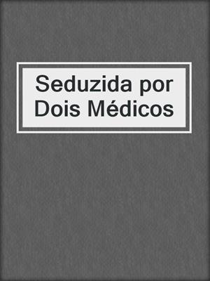 cover image of Seduzida por Dois Médicos
