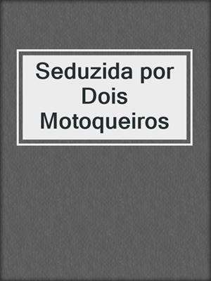 cover image of Seduzida por Dois Motoqueiros