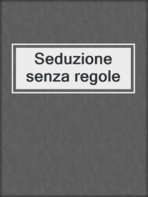 cover image of Seduzione senza regole