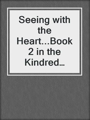 cover image of Seeing with the Heart...Book 2 in the Kindred Tales Series
