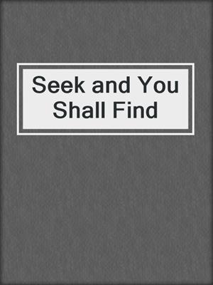 cover image of Seek and You Shall Find