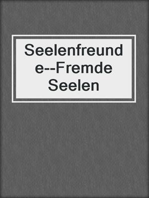 cover image of Seelenfreunde--Fremde Seelen