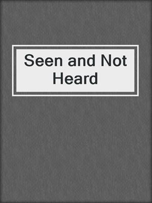cover image of Seen and Not Heard