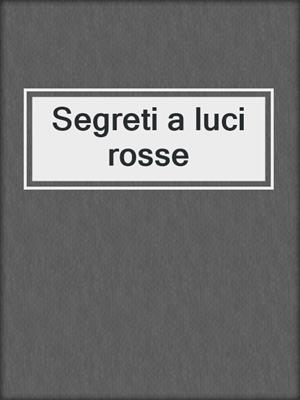 cover image of Segreti a luci rosse