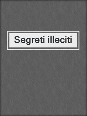 cover image of Segreti illeciti