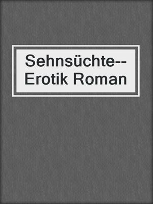 cover image of Sehnsüchte--Erotik Roman