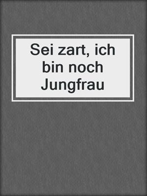 cover image of Sei zart, ich bin noch Jungfrau