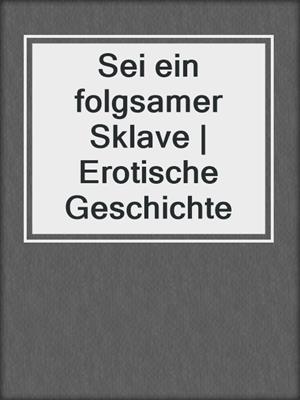 cover image of Sei ein folgsamer Sklave | Erotische Geschichte