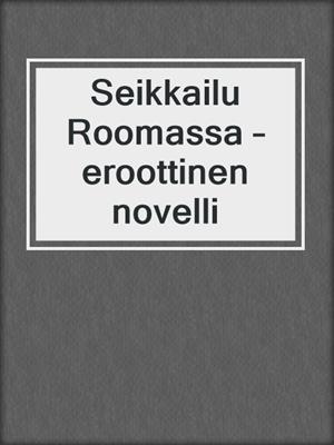 cover image of Seikkailu Roomassa – eroottinen novelli