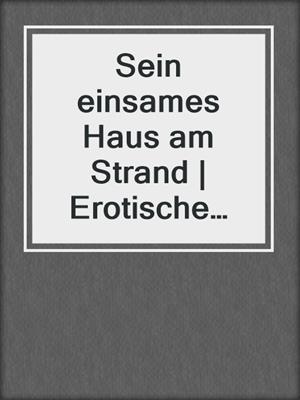 cover image of Sein einsames Haus am Strand | Erotische Geschichte