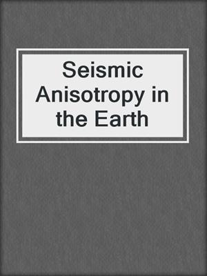 Seismic Anisotropy in the Earth