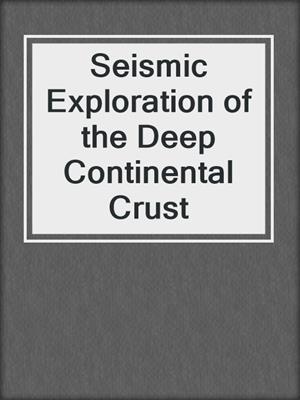 Seismic Exploration of the Deep Continental Crust