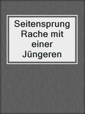 cover image of Seitensprung Rache mit einer Jüngeren