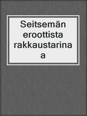 cover image of Seitsemän eroottista rakkaustarinaa