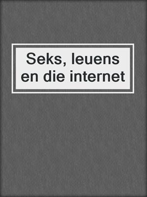 cover image of Seks, leuens en die internet