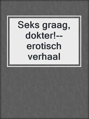 Seks graag, dokter!--erotisch verhaal