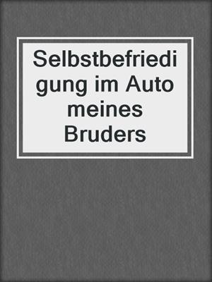 cover image of Selbstbefriedigung im Auto meines Bruders