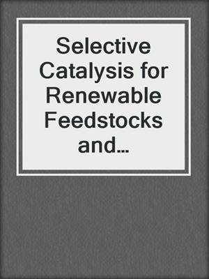 Selective Catalysis for Renewable Feedstocks and Chemicals
