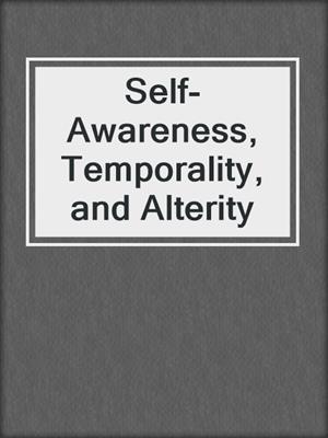 Self-Awareness, Temporality, and Alterity