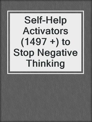 cover image of Self-Help Activators (1497 +) to Stop Negative Thinking