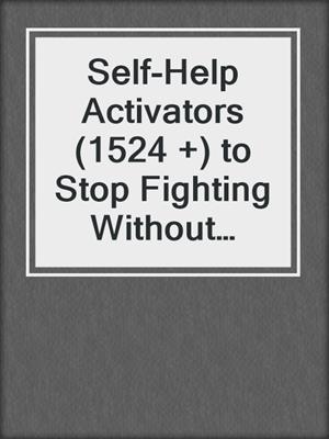 cover image of Self-Help Activators (1524 +) to Stop Fighting Without Therapy