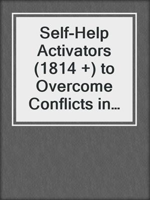 cover image of Self-Help Activators (1814 +) to Overcome Conflicts in Relationships and Grow Together