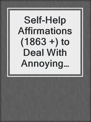 cover image of Self-Help Affirmations (1863 +) to Deal With Annoying People