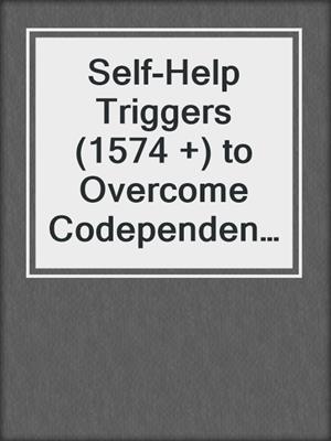 cover image of Self-Help Triggers (1574 +) to Overcome Codependency