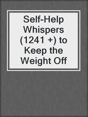 cover image of Self-Help Whispers (1241 +) to Keep the Weight Off