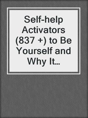 cover image of Self-help Activators (837 +) to Be Yourself and Why It Matters