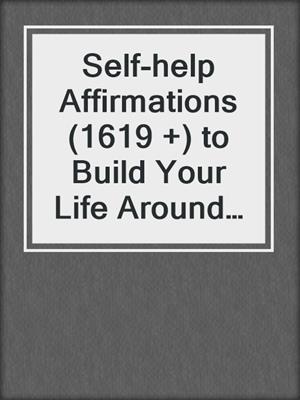 cover image of Self-help Affirmations (1619 +) to Build Your Life Around the New Science of Happiness