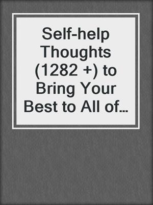 cover image of Self-help Thoughts (1282 +) to Bring Your Best to All of Life's Relationships