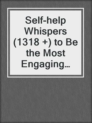 cover image of Self-help Whispers (1318 +) to Be the Most Engaging Person in the Room... Every Time