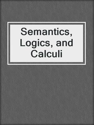 Semantics, Logics, and Calculi