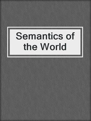 cover image of Semantics of the World