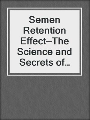 cover image of Semen Retention Effect—The Science and Secrets of Semen Retention—Brahmacharya Vol-3