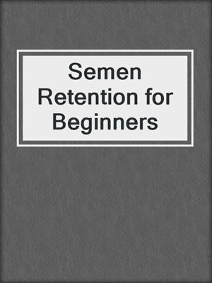 cover image of Semen Retention for Beginners