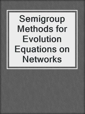 Semigroup Methods for Evolution Equations on Networks
