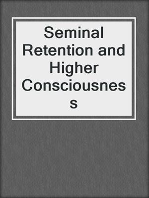 cover image of Seminal Retention and Higher Consciousness