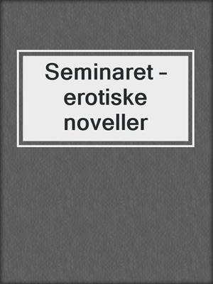 cover image of Seminaret – erotiske noveller