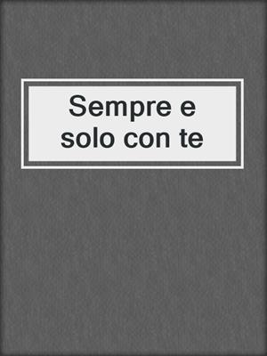 cover image of Sempre e solo con te