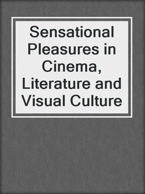 cover image of Sensational Pleasures in Cinema, Literature and Visual Culture