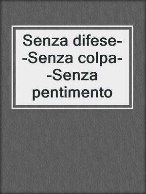 cover image of Senza difese--Senza colpa--Senza pentimento
