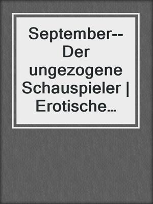 cover image of September--Der ungezogene Schauspieler | Erotische Urlaubsgeschichte