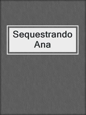 cover image of Sequestrando Ana