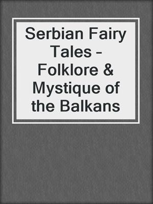 cover image of Serbian Fairy Tales – Folklore & Mystique of the Balkans