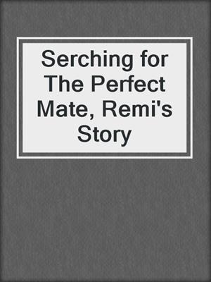 Serching for The Perfect Mate, Remi's Story