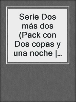 cover image of Serie Dos más dos (Pack con Dos copas y una noche | Dos cafés y una aventura)