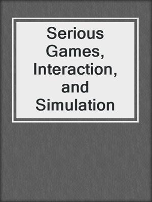 Serious Games, Interaction, and Simulation