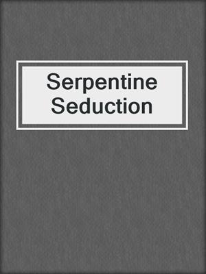 cover image of Serpentine Seduction